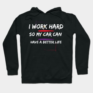 I Work Hard so my Car can have a Better Life Hoodie